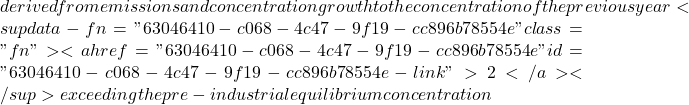 derived from emissions and concentration growth to the concentration of the previous year<sup data-fn="63046410-c068-4c47-9f19-cc896b78554e" class="fn"><a href="#63046410-c068-4c47-9f19-cc896b78554e" id="63046410-c068-4c47-9f19-cc896b78554e-link">2</a></sup> exceeding the pre-industrial equilibrium concentration