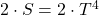 2\cdot S=2\cdot T^4
