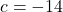 c=-14