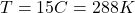 T = 15&deg;C = 288 K
